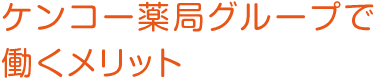 ケンコー薬局グループで働くメリット