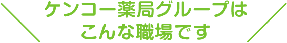 ケンコー薬局グループはこんな職場です